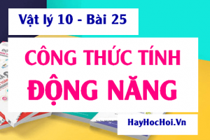 Động năng là gì? Công thức tính Động năng và Bài tập vận dụng - Vật lý 10 bài 25